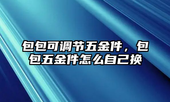 包包可調(diào)節(jié)五金件，包包五金件怎么自己換