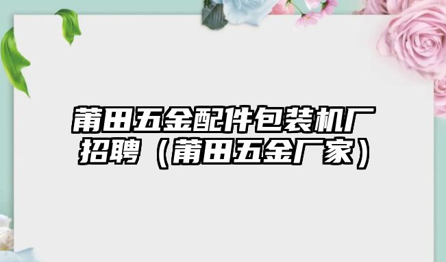 莆田五金配件包裝機廠招聘（莆田五金廠家）