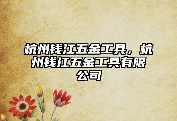 杭州錢江五金工具，杭州錢江五金工具有限公司