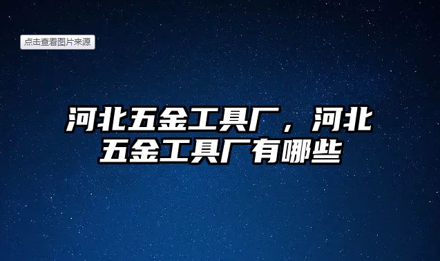 河北五金工具廠，河北五金工具廠有哪些