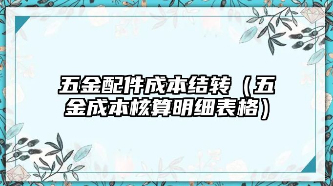 五金配件成本結轉（五金成本核算明細表格）