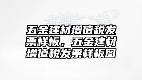 五金建材增值稅發票樣板，五金建材增值稅發票樣板圖