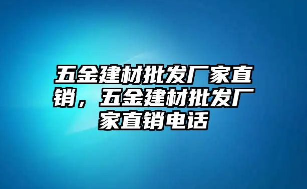 五金建材批發廠家直銷，五金建材批發廠家直銷電話