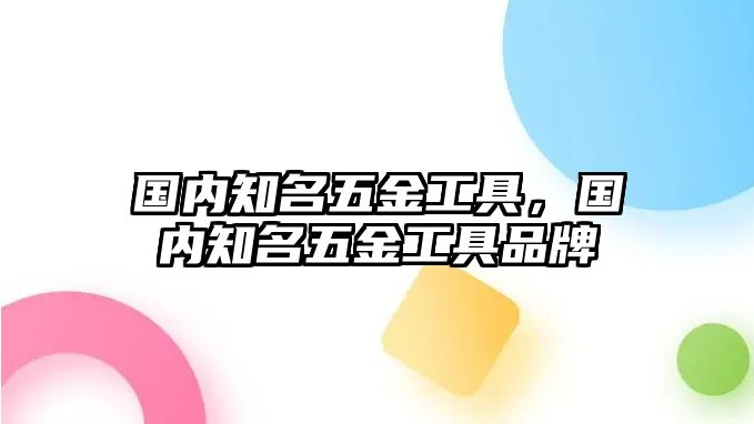 國內知名五金工具，國內知名五金工具品牌