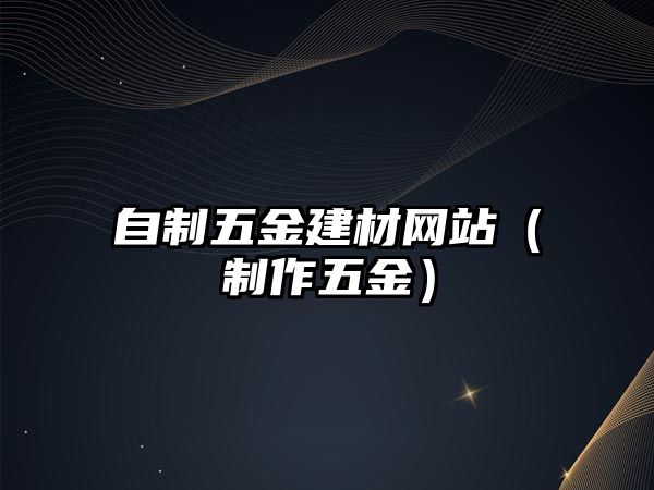 自制五金建材網站（制作五金）