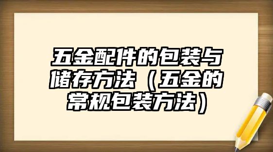 五金配件的包裝與儲(chǔ)存方法（五金的常規(guī)包裝方法）