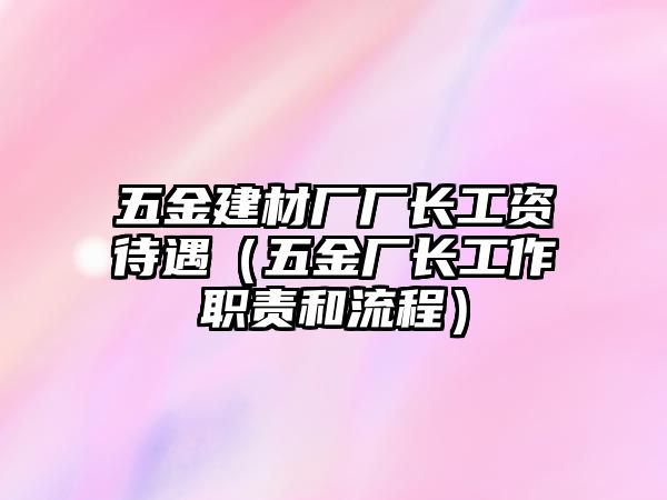 五金建材廠廠長工資待遇（五金廠長工作職責和流程）