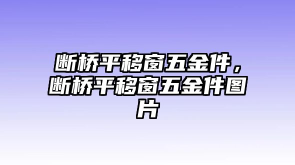 斷橋平移窗五金件，斷橋平移窗五金件圖片