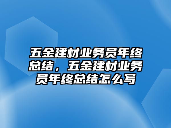 五金建材業務員年終總結，五金建材業務員年終總結怎么寫