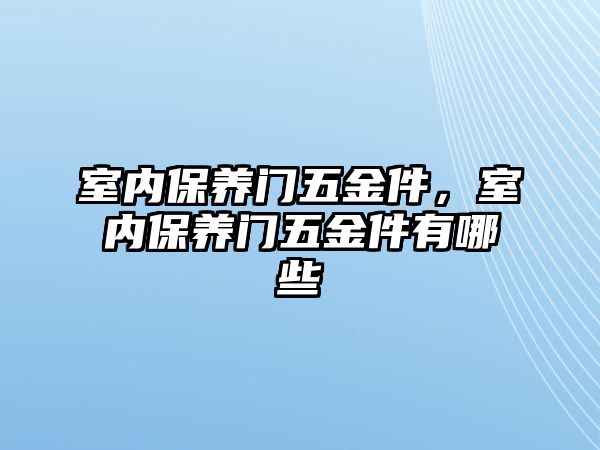 室內保養門五金件，室內保養門五金件有哪些