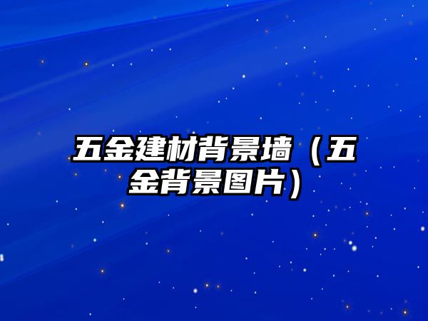 五金建材背景墻（五金背景圖片）