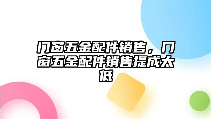 門窗五金配件銷售，門窗五金配件銷售提成太低