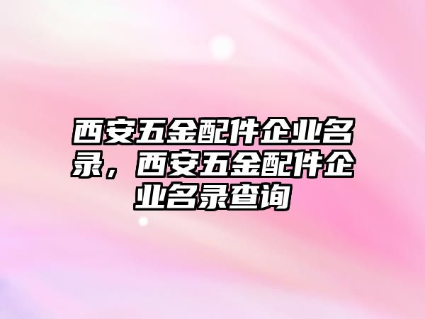 西安五金配件企業名錄，西安五金配件企業名錄查詢