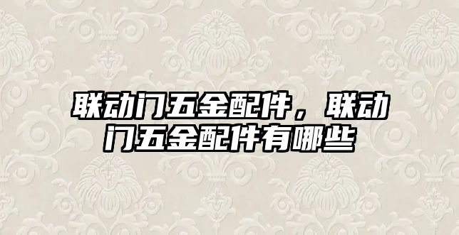 聯動門五金配件，聯動門五金配件有哪些