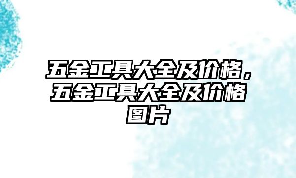 五金工具大全及價(jià)格，五金工具大全及價(jià)格圖片