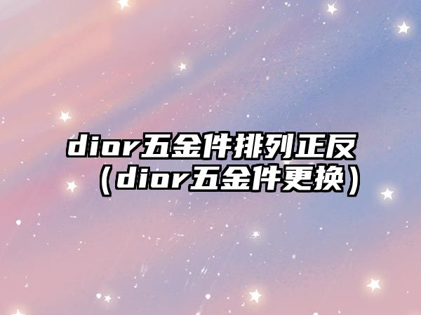 dior五金件排列正反（dior五金件更換）