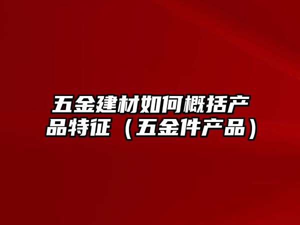 五金建材如何概括產品特征（五金件產品）