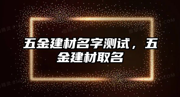 五金建材名字測試，五金建材取名