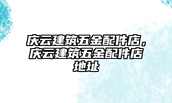 慶云建筑五金配件店，慶云建筑五金配件店地址