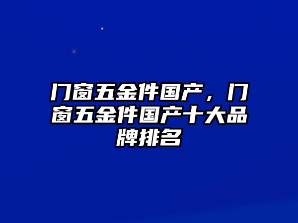 門窗五金件國產，門窗五金件國產十大品牌排名