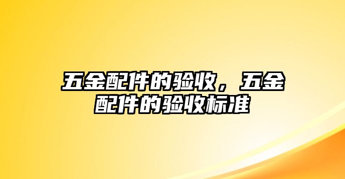 五金配件的驗收，五金配件的驗收標準