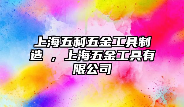 上海五利五金工具制造丆，上海五金工具有限公司