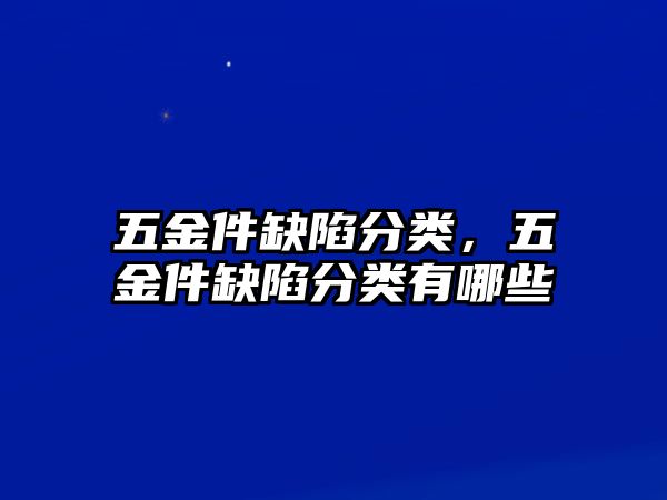 五金件缺陷分類，五金件缺陷分類有哪些