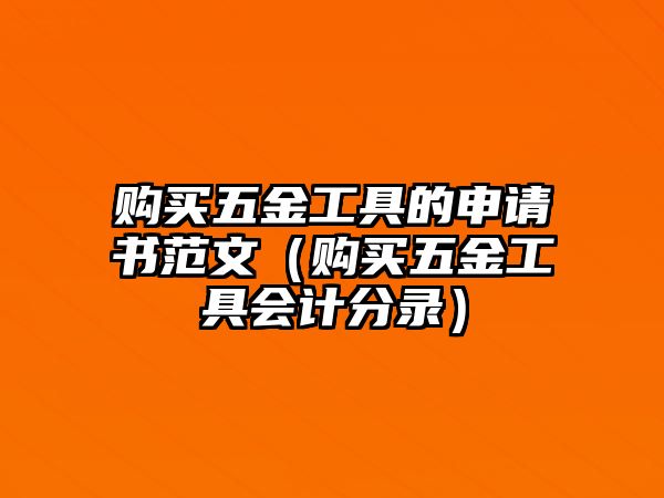 購買五金工具的申請書范文（購買五金工具會計分錄）