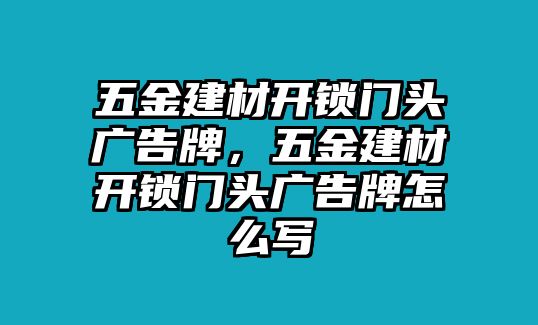 五金建材開鎖門頭廣告牌，五金建材開鎖門頭廣告牌怎么寫