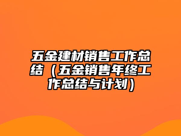 五金建材銷售工作總結（五金銷售年終工作總結與計劃）