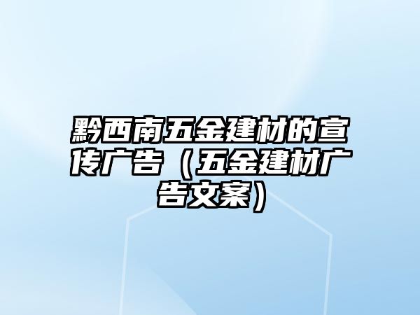 黔西南五金建材的宣傳廣告（五金建材廣告文案）