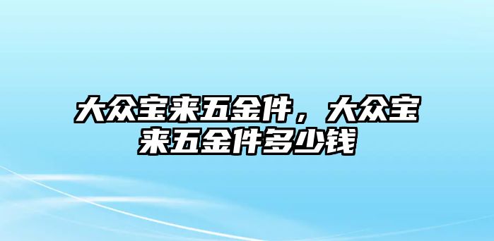 大眾寶來五金件，大眾寶來五金件多少錢