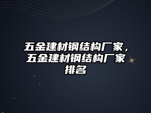 五金建材鋼結(jié)構(gòu)廠家，五金建材鋼結(jié)構(gòu)廠家排名