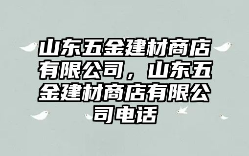 山東五金建材商店有限公司，山東五金建材商店有限公司電話