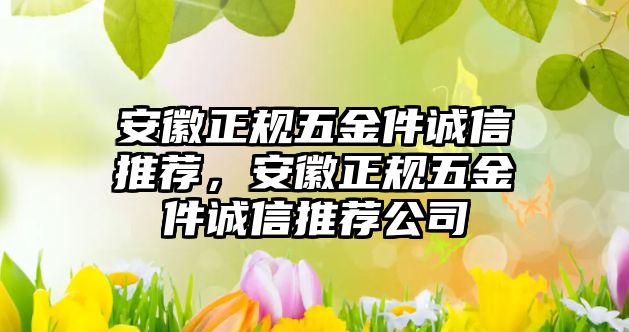 安徽正規五金件誠信推薦，安徽正規五金件誠信推薦公司