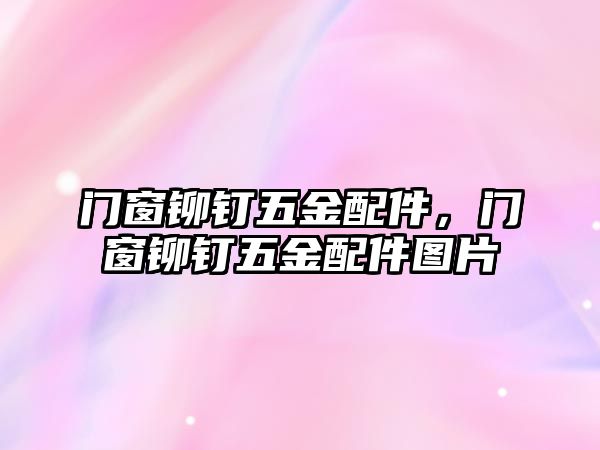 門窗鉚釘五金配件，門窗鉚釘五金配件圖片