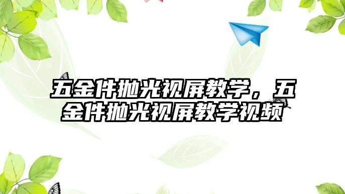 五金件拋光視屏教學，五金件拋光視屏教學視頻