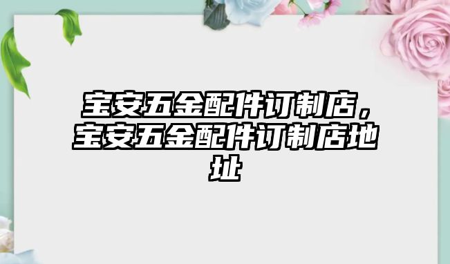 寶安五金配件訂制店，寶安五金配件訂制店地址