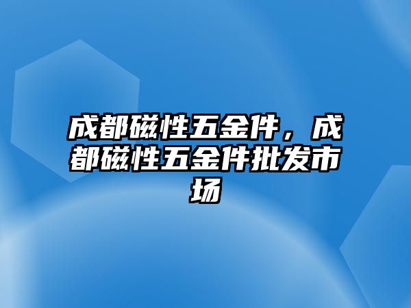 成都磁性五金件，成都磁性五金件批發(fā)市場