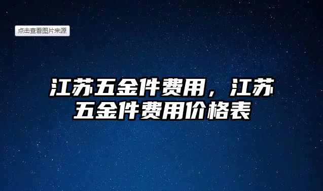 江蘇五金件費用，江蘇五金件費用價格表