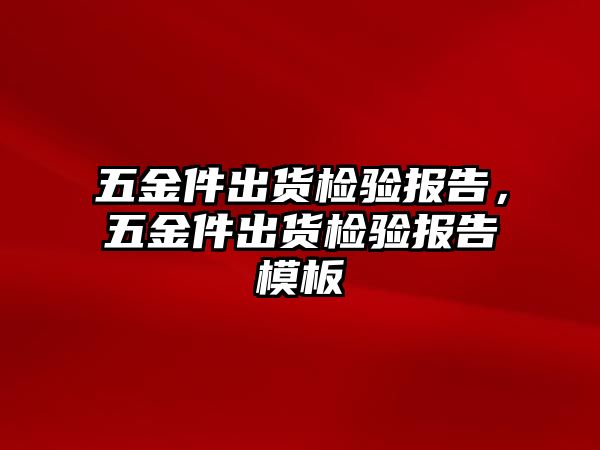 五金件出貨檢驗報告，五金件出貨檢驗報告模板