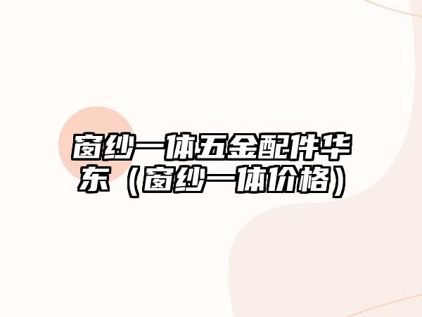 窗紗一體五金配件華東（窗紗一體價格）