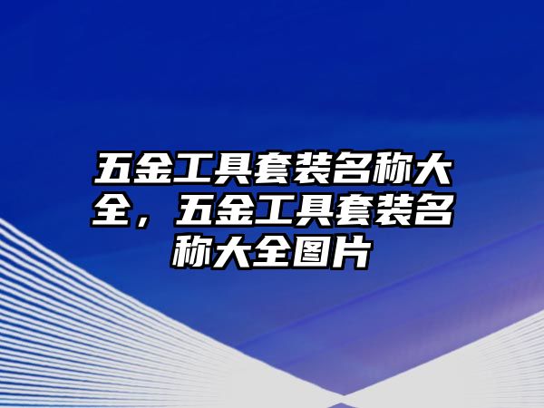 五金工具套裝名稱大全，五金工具套裝名稱大全圖片