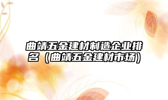 曲靖五金建材制造企業排名（曲靖五金建材市場）