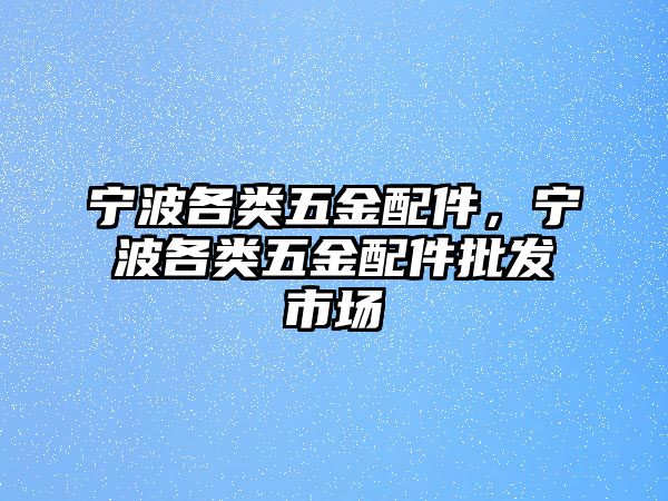 寧波各類五金配件，寧波各類五金配件批發市場