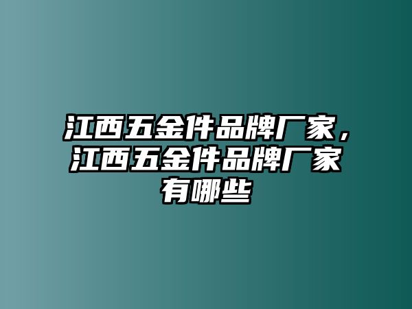 江西五金件品牌廠家，江西五金件品牌廠家有哪些