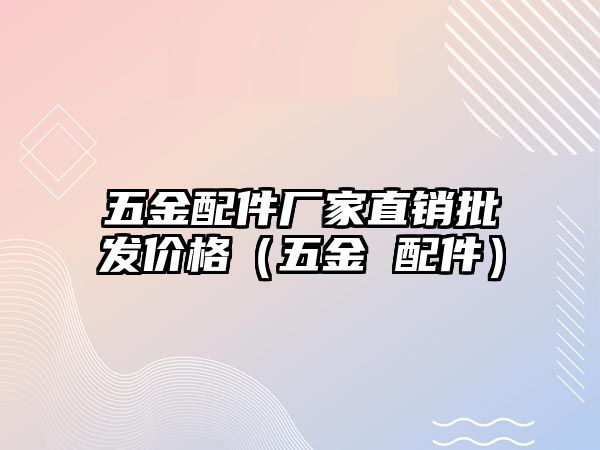 五金配件廠家直銷批發價格（五金 配件）