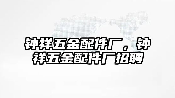 鐘祥五金配件廠，鐘祥五金配件廠招聘