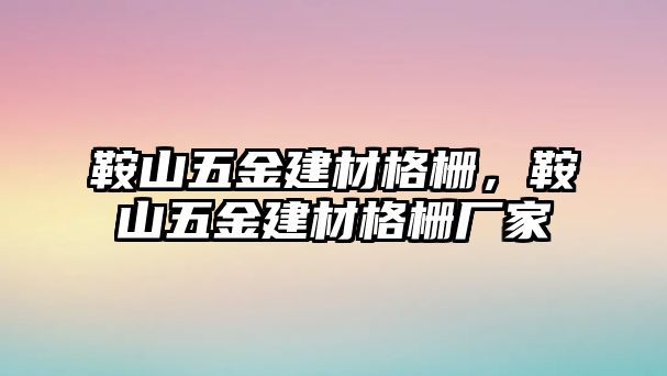 鞍山五金建材格柵，鞍山五金建材格柵廠家