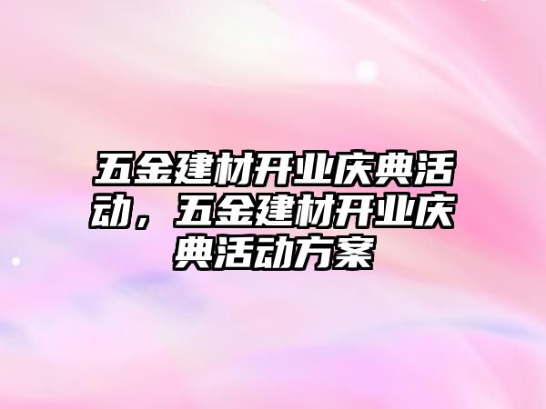 五金建材開業慶典活動，五金建材開業慶典活動方案